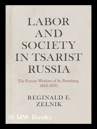 Item #146891 Labor and Society in Tsarist Russia; the Factory Workers of St. Petersburg,...