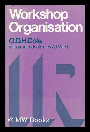 Item #146906 Workshop Organisation / [By] G. D. H. Cole. G. D. H. Cole, George Douglas Howard