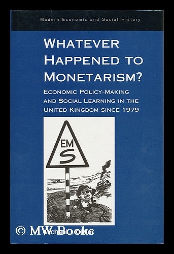 Item #14691 Whatever Happened to Monetarism? : Economic Policy-Making and Social Learning in the United Kingdom Since 1979 / Michael J. Oliver. Economic Policy-Making and Social Learning in the United Kingdom Since 1979. Michael J. Oliver.