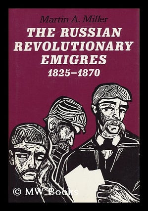 Item #146950 The Russian Revolutionary Emigres, 1825-1870 / Martin A. Miller. Martin Alan Miller,...