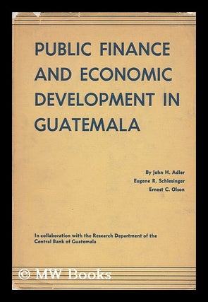 Item #147129 Public Finance and Economic Development in Guatemala, by John H. Adler, Eugene R....