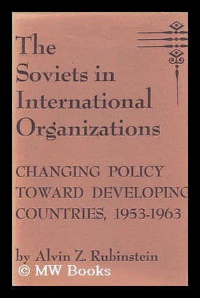 Item #147215 The Soviets in International Organizations; Changing Policy Toward Developing...