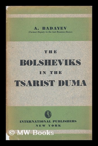 Item #147219 The Bolsheviks in the Tsarist Duma, by A. Badayev ... with an Article by Lenin on the Work and Trial of the Bolshevik Group in the Duma, and an Introduction by Em. Yaroslavsky. Aleksei? Egorovich Badaev.