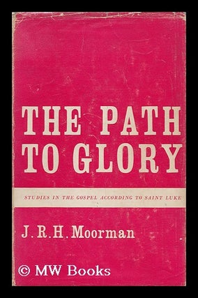 Item #147228 The Path of Glory; Studies in the Gospel According to Saint Luke. John Richard...