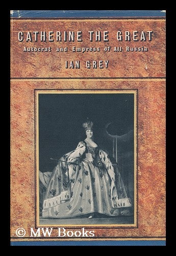 Item #147274 Catherine the Great: Autocrat and Empress of all Russia / by Ian Grey. Ian Grey.