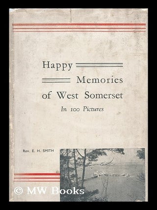 Item #147316 Happy Memories of West Somerset in 100 Pictures. Edward Henry Smith, Rector Of Enmore