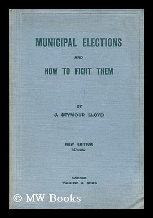 Item #147374 Municipal Elections and How to Fight Them : a Practical Handbook / by J. Seymour...