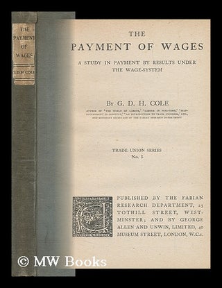 Item #147509 The Payment of Wages; a Study in Payment by Results under the Wage-System. G. D. H....