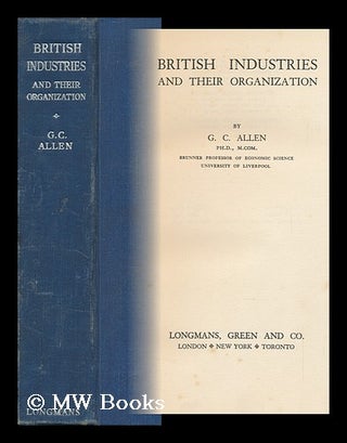 Item #147588 British Industries and Their Organization, by G. C. Allen. G. C. Allen, George Cyril