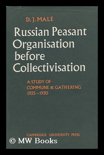 Item #147590 Russian Peasant Organisation before Collectivisation; a Study of Commune and Gathering 1925-1930, by D. J. Male. D. J. Male, Donald J.