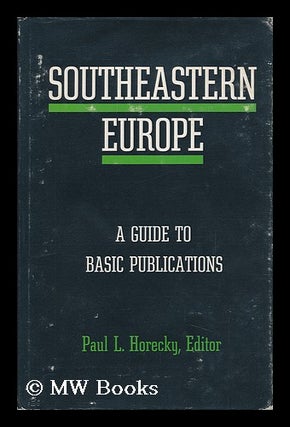 Item #147604 Southeastern Europe; a Guide to Basic Publications. Paul L. Horecky, Editor. Paul...