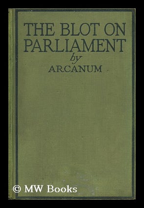 Item #148003 The Blot on Parliament and the Cleansing / by Arcanum. Arcanum, Pseud