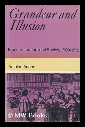 Item #148381 Grandeur and Illusion; French Literature and Society 1600-1715; Translated [From the...