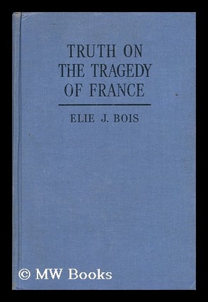 Item #148461 Truth on the Tragedy of France, by Elie J. Bois. Translated by N. Scarlyn Wilson....