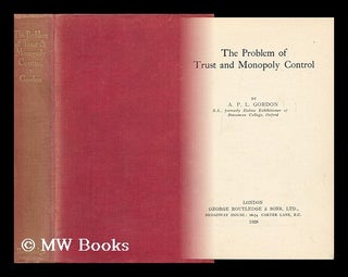 Item #148490 The Problem of Trust and Monopoly Control / by A. P. L. Gordon. Archibald Philip...