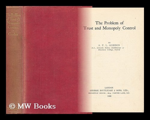 Item #148490 The Problem of Trust and Monopoly Control / by A. P. L. Gordon. Archibald Philip Laing Gordon.