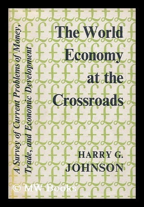 Item #148584 The World Economy At the Crossroads. Harry G. Johnson, Harry Gordon