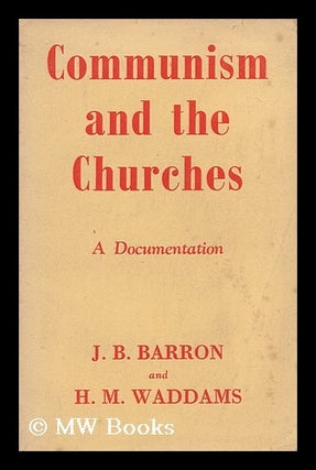Item #148610 Communism and the Churches : a Documentation / by J. B. Barron, H. M. Waddams. J. B....