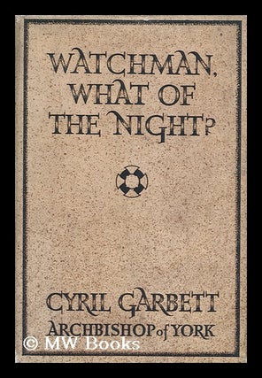Item #148684 Watchman, What of the Night! Eight Addresses on Problems of the Day. Cyril Garbett
