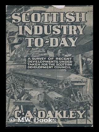 Item #148892 Scottish Industry To-Day : a Survey of Recent Development Undertaken for the...