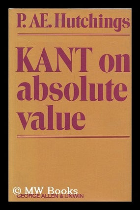 Item #149011 Kant on Absolute Value : a Critical Examination of Certain Key Notions in Kant's...