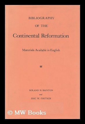 Item #149026 Bibliography of the Continental Reformation: Materials Available in English / by...