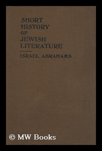 Item #149072 A Short History of Jewish Literature from the Fall of the Temple (70 C. E. ) to the Era of Emancipation (1786 C. E. ) / by Israel Abrahams. Israel Abrahams.