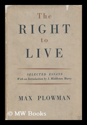 Item #149096 The Right to Live : Essays / by Max Plowman. Max Plowman