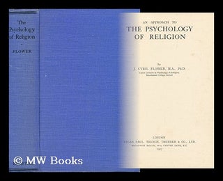 Item #149097 An Approach to the Psychology of Religion / John Cyril Flower. John Cyril Flower