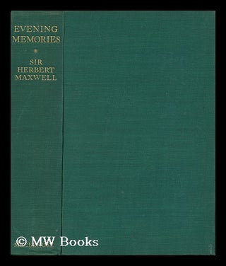Item #149129 Evening Memories, by the Right Hon. Sir Herbert Maxwell. Herbert Maxwell, Sir