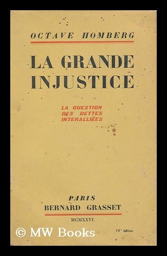 Item #149354 La Grande Injustice (La Question Des Dettes Interalliees). Octave Homberg.
