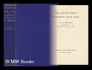 Item #149727 The Life of Christ According to St Mark / by W. H. Bennett. W. H. Bennett, William...