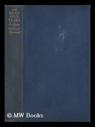 Item #149780 The Next Five Years : an Essay in Political Agreement. Lascelles Abercrombie
