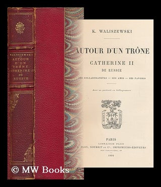 Item #149861 Autour D'Un Trone, Catherine II. De Russie, Ses Collaborateurs-- Ses Amis-- Ses...