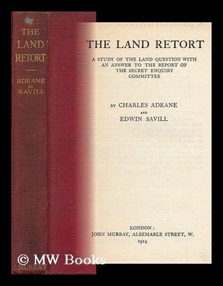 Item #149866 The Land Retort : a Study of the Land Question, with an Answer to the Report of the...