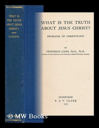 Item #149867 What is the Truth about Jesus Christ? Problems of Christology. Friedrich Loofs