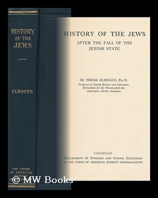 Item #149868 History of the Jews after the Fall of the Jewish State / by Ismar Elbogen. Ismar...