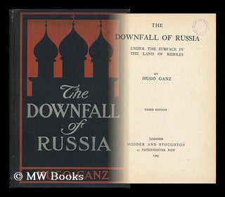 Item #149936 The Downfall of Russia : Behind the Scenes in the Realm of the Czar / by Hugo Ganz....