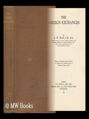 Item #149950 The Foreign Exchanges / by A. W. Flux ... Being the Newmarch Lectures Delivered in...