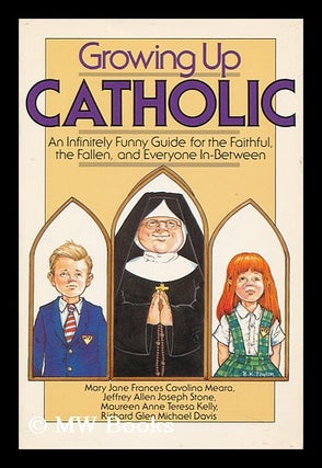 Item #150358 Growing Up Catholic : an Infinitely Funny Guide for the Faithful, the Fallen, and...