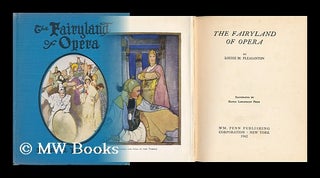 Item #150397 The Fairyland of Opera, by Louise M. Pleasanton. Illustrated by Hattie Longstreet...