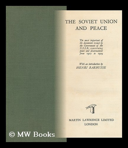 Item #150468 The Soviet Union and Peace : the Most Important of the Documents Issued by the Government of the U. S. S. R. Concerning Peace and Disarmament from 1917 to 1929 / with an Introduction by Henri Barbusse. Russian S. F. S. R.