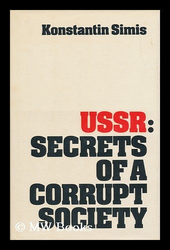 Item #150878 USSR : Secrets of a Corrupt Society / Konstantin M. Simis ; Translated from the Russian by Jacqueline Edwards and Mitchell Schneider. Konstantin M. Edwards Simis, Mitchell, Jacqueline. Schneider.