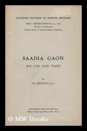 Item #151163 Saadia Gaon : His Life and Times. Moses Aberbach