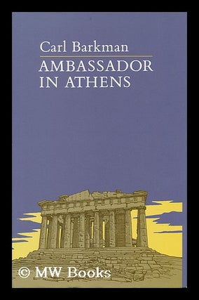 Item #151180 Ambassador in Athens / Carl Barkman. Carl D. Barkman
