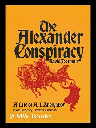 The Alexander Conspiracy : a Life of A. I. Zhelyabov. David Footman.