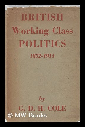 Item #151969 British Working Class Politics, 1832-1914. George Douglas Howard Cole