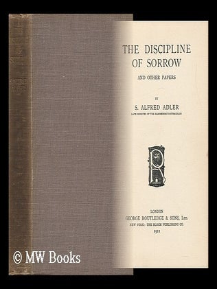 Item #152075 The Discipline of Sorrow : and Other Papers / by S. Alfred Adler. Solomon Alfred Adler