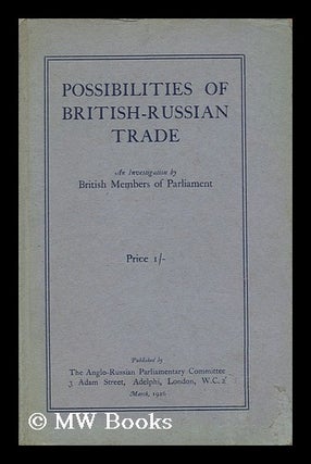 Item #152171 Possibilities of British-Russian Trade : an Investigation by British Members of...