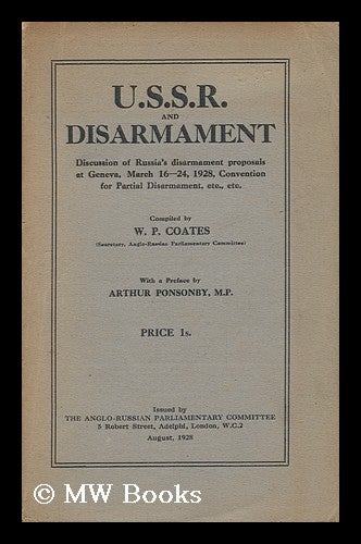 Item #152200 U. S. S. R. and Disarmament : Discussion of Russia's Disarmament Proposals At Geneva, March 16-24, 1928, Convention for Partial Disarmament, Etc. , Etc / Compiled by W. P. Coates ; with a Preface by Arthur Ponsonby, M.P. William Peyton Coates.